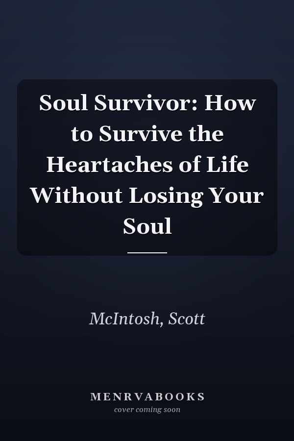 Soul Survivor: How to Survive the Heartaches of Life Without Losing Your Soul