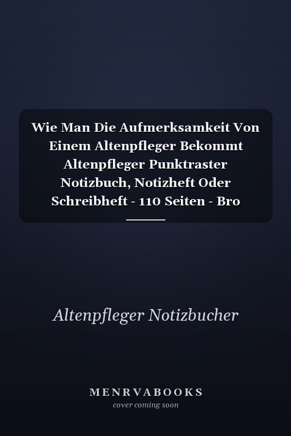 Wie Man Die Aufmerksamkeit Von Einem Altenpfleger Bekommt Altenpfleger Punktraster Notizbuch, Notizheft Oder Schreibheft - 110 Seiten - Bro Equipment & Zubehr - Lustiges Geschenk Zu Weihnachten Oder Geburtstag