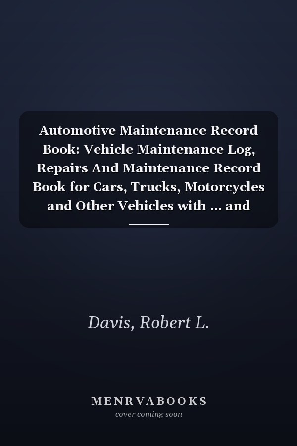 Automotive Maintenance Record Book: Vehicle Maintenance Log, Repairs And Maintenance Record Book for Cars, Trucks, Motorcycles and Other Vehicles with ... and Mileage Log (Vehicle Maintenance Logs)