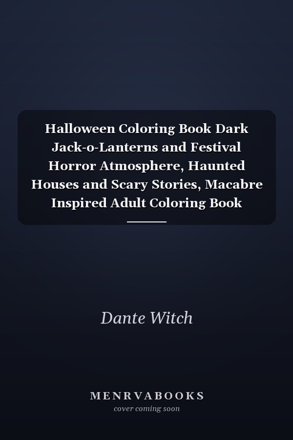 Halloween Coloring Book Dark Jack-o-Lanterns and Festival Horror Atmosphere, Haunted Houses and Scary Stories, Macabre Inspired Adult Coloring Book