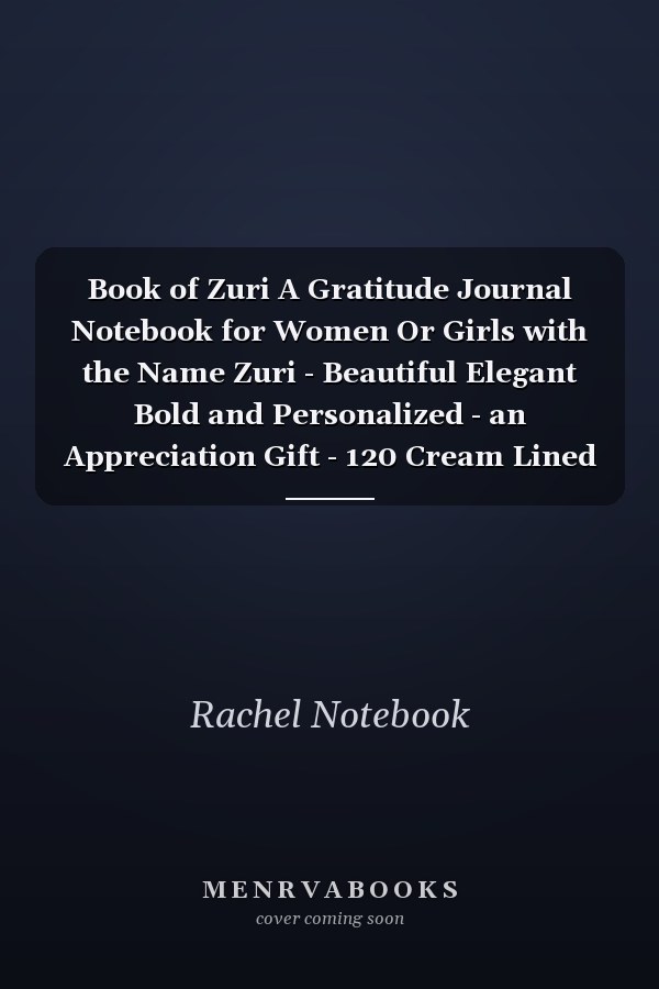 Book of Zuri A Gratitude Journal Notebook for Women Or Girls with the Name Zuri - Beautiful Elegant Bold and Personalized - an Appreciation Gift - 120 Cream Lined Writing Pages - 6 X9 Diary Or Notepad