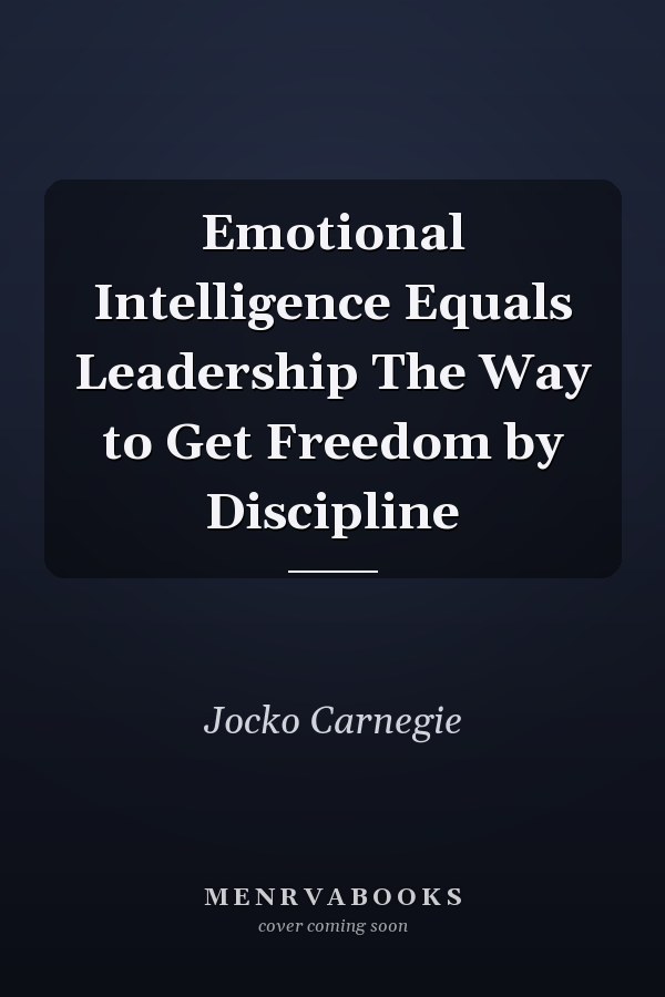 Emotional Intelligence Equals Leadership The Way to Get Freedom by Discipline