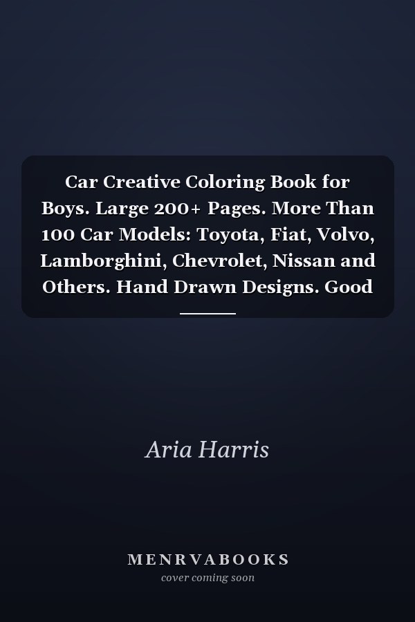 Car Creative Coloring Book for Boys. Large 200+ Pages. More Than 100 Car Models: Toyota, Fiat, Volvo, Lamborghini, Chevrolet, Nissan and Others. Hand Drawn Designs. Good for All Ages. Art Therapy. Inspirational Coloring Books for Young Adult