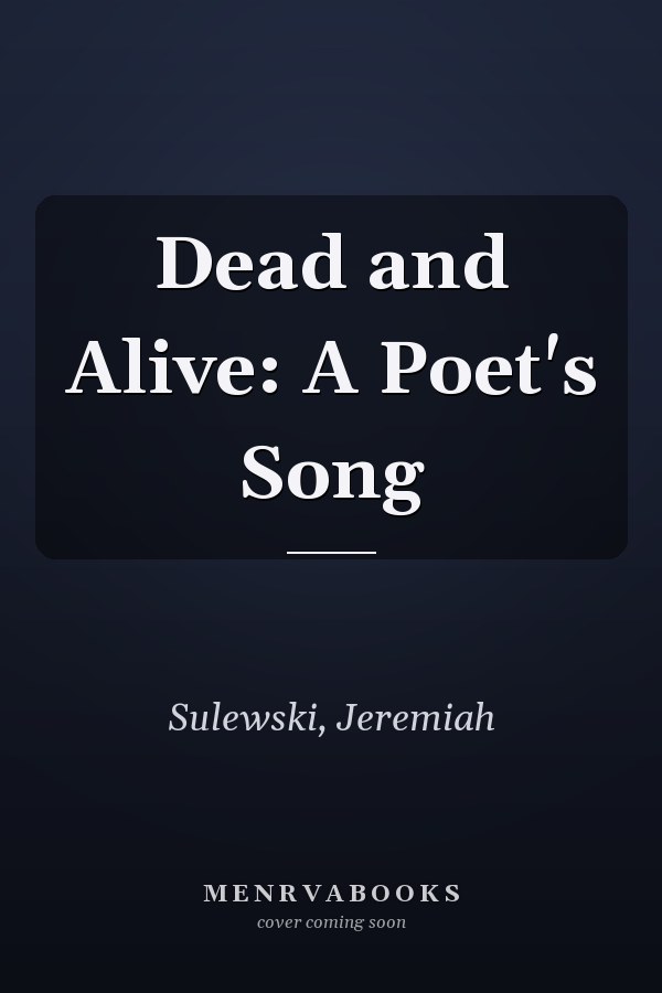 Dead and Alive: A Poet's Song