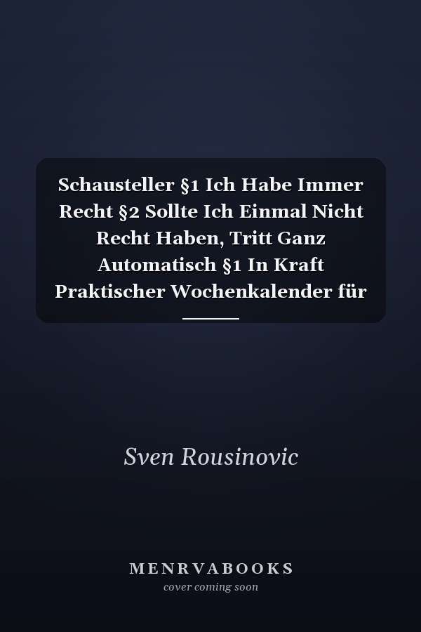 Schausteller §1 Ich Habe Immer Recht §2 Sollte Ich Einmal Nicht Recht Haben, Tritt Ganz Automatisch §1 In Kraft Praktischer Wochenkalender für ein ganzes Jahr - ohne festes Datum
