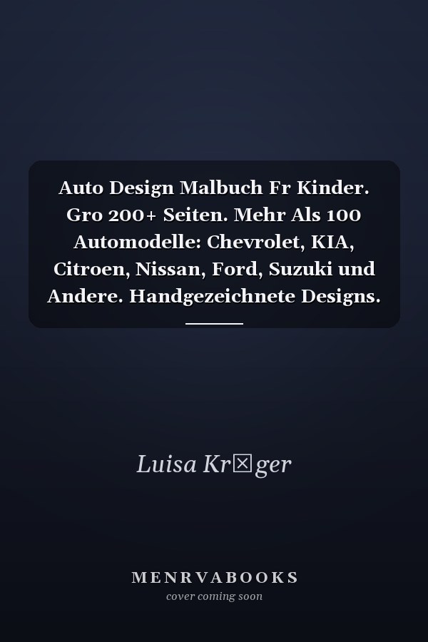 Auto Design Malbuch Fr Kinder. Gro 200+ Seiten. Mehr Als 100 Automodelle: Chevrolet, KIA, Citroen, Nissan, Ford, Suzuki und Andere. Handgezeichnete Designs. Gut Fr Alle Altersgruppen. Kunsttherapie. Gigantisches Malbuch Fr Kinder