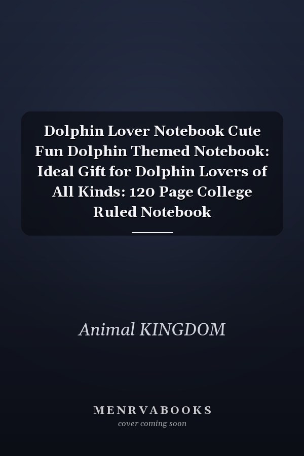 Dolphin Lover Notebook Cute Fun Dolphin Themed Notebook: Ideal Gift for Dolphin Lovers of All Kinds: 120 Page College Ruled Notebook