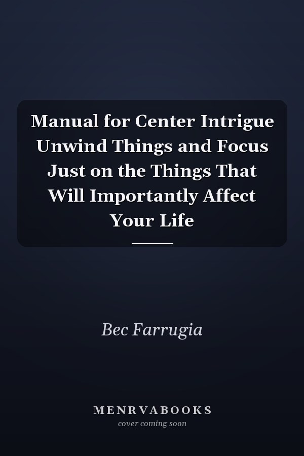 Manual for Center Intrigue Unwind Things and Focus Just on the Things That Will Importantly Affect Your Life