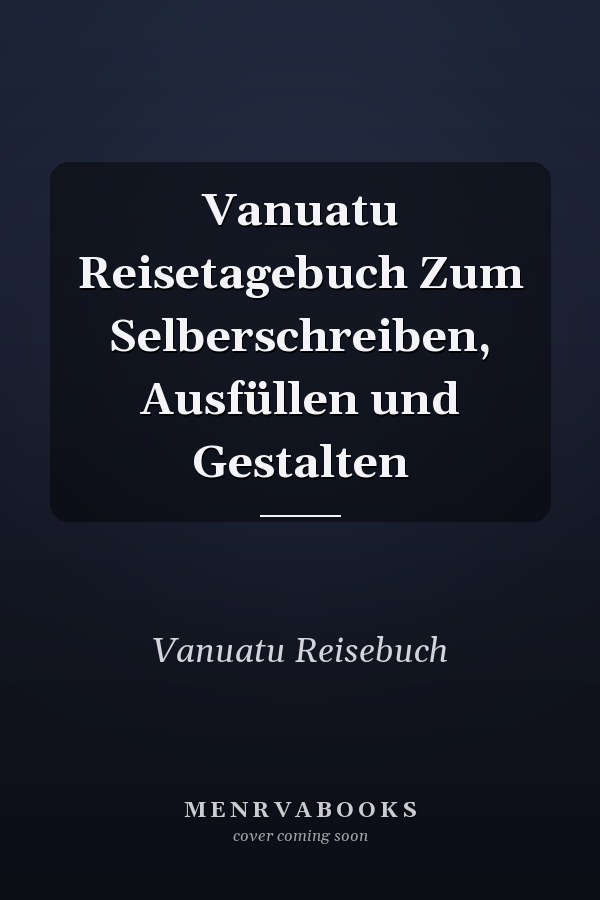 Vanuatu Reisetagebuch Zum Selberschreiben, Ausfüllen und Gestalten