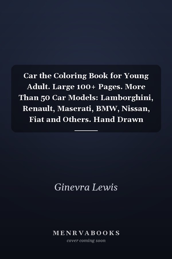 Car the Coloring Book for Young Adult. Large 100+ Pages. More Than 50 Car Models: Lamborghini, Renault, Maserati, BMW, Nissan, Fiat and Others. Hand Drawn Designs. Good for All Ages. Art Therapy. Large Coloring Books for Childrens