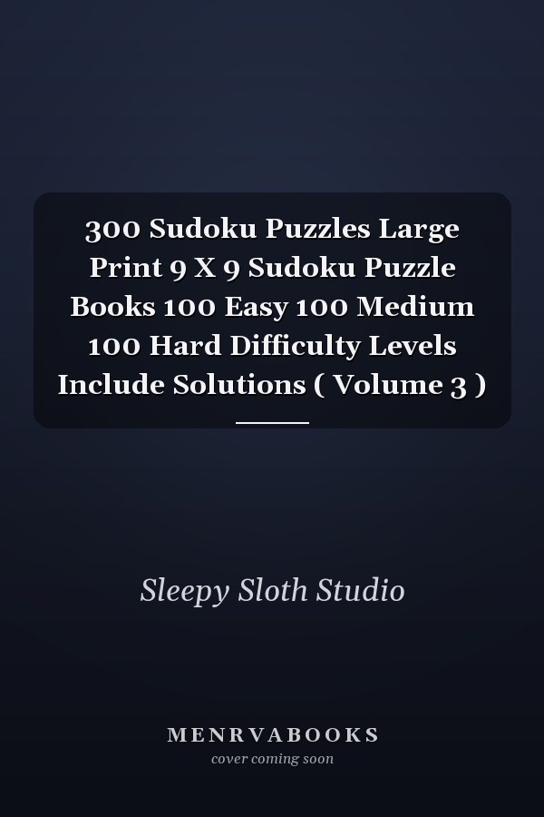 300 Sudoku Puzzles Large Print 9 X 9 Sudoku Puzzle Books 100 Easy 100 Medium 100 Hard Difficulty Levels Include Solutions ( Volume 3 )