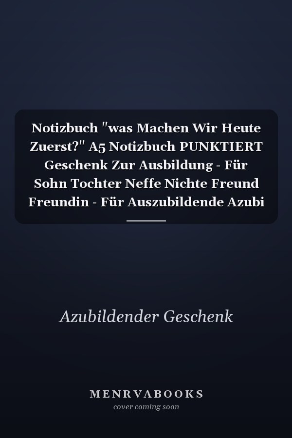 Notizbuch "was Machen Wir Heute Zuerst?" A5 Notizbuch PUNKTIERT Geschenk Zur Ausbildung - Für Sohn Tochter Neffe Nichte Freund Freundin - Für Auszubildende Azubi Azubine - Lustiger Spruch