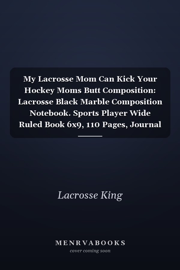 My Lacrosse Mom Can Kick Your Hockey Moms Butt Composition: Lacrosse Black Marble Composition Notebook. Sports Player Wide Ruled Book 6x9, 110 Pages, Journal for Girls Boys, Kids, Elementary School Students and Teachers