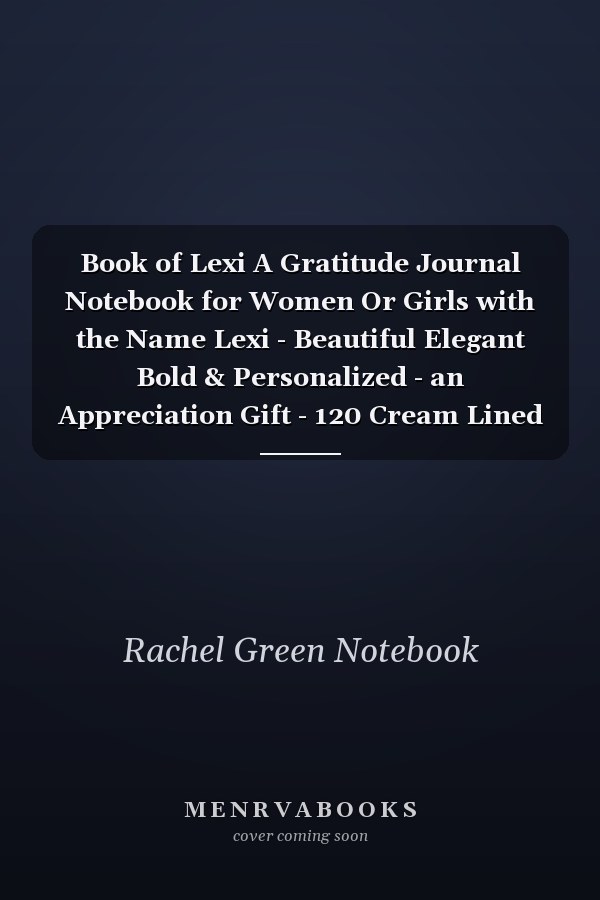 Book of Lexi A Gratitude Journal Notebook for Women Or Girls with the Name Lexi - Beautiful Elegant Bold & Personalized - an Appreciation Gift - 120 Cream Lined Writing Pages - 6 X9 Diary Or Notepad