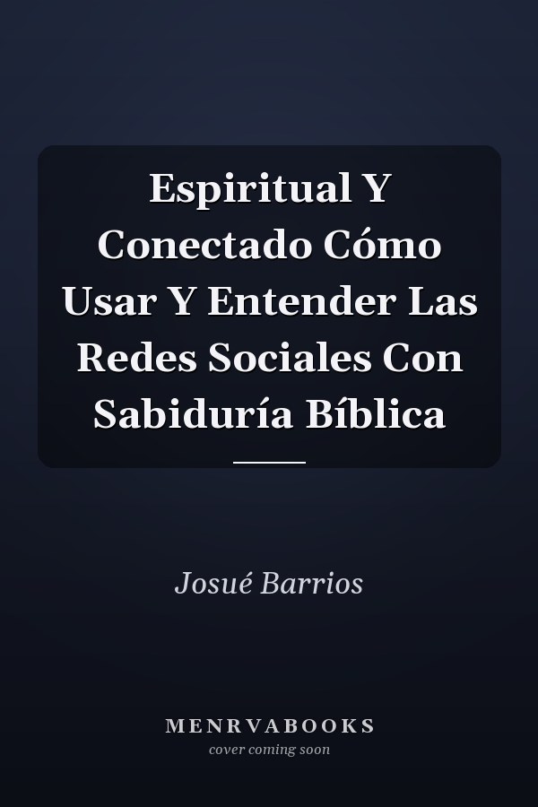 Espiritual Y Conectado Cómo Usar Y Entender Las Redes Sociales Con Sabiduría Bíblica