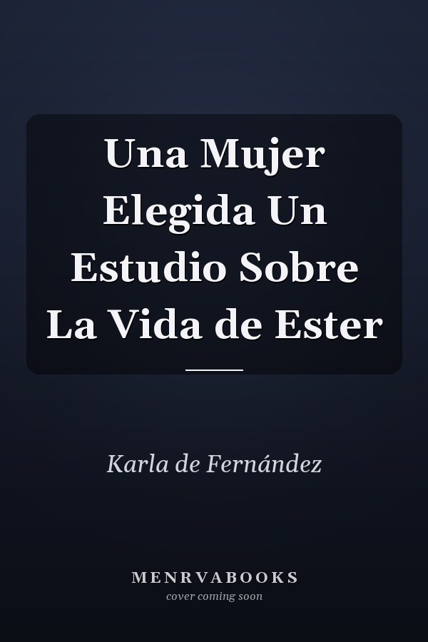 Una Mujer Elegida Un Estudio Sobre La Vida de Ester
