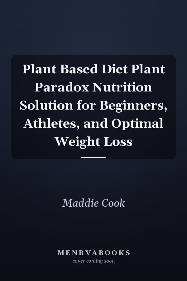 Plant Based Diet Plant Paradox Nutrition Solution for Beginners, Athletes, and Optimal Weight Loss