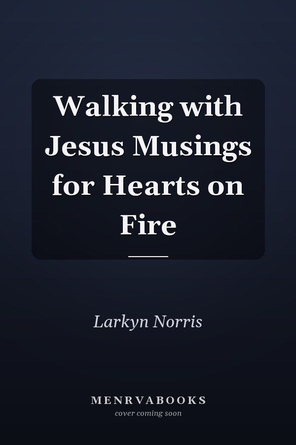 Walking with Jesus Musings for Hearts on Fire