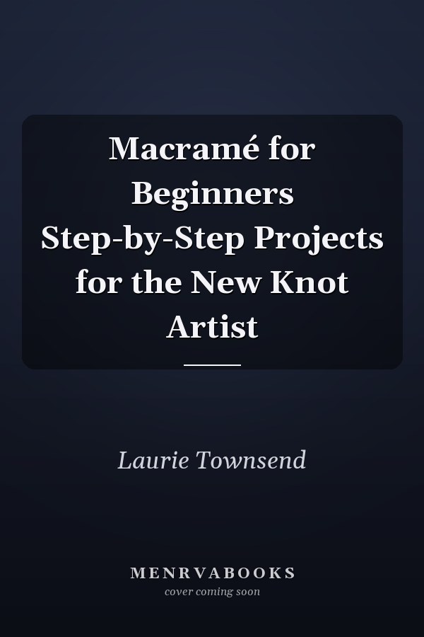 Macramé for Beginners Step-by-Step Projects for the New Knot Artist