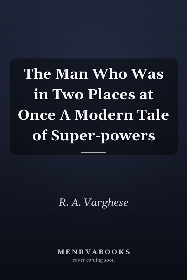 The Man Who Was in Two Places at Once A Modern Tale of Super-powers