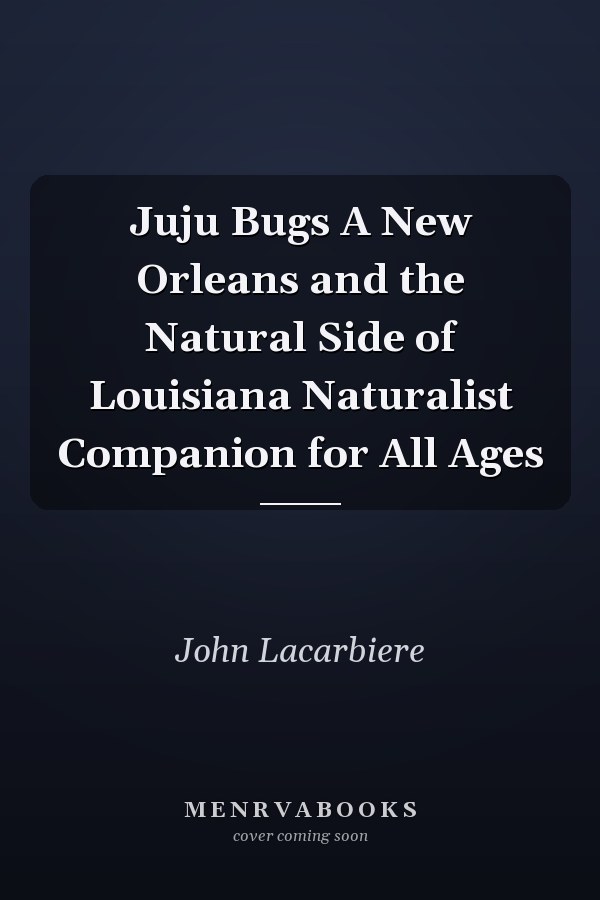 Juju Bugs A New Orleans and the Natural Side of Louisiana Naturalist Companion for All Ages
