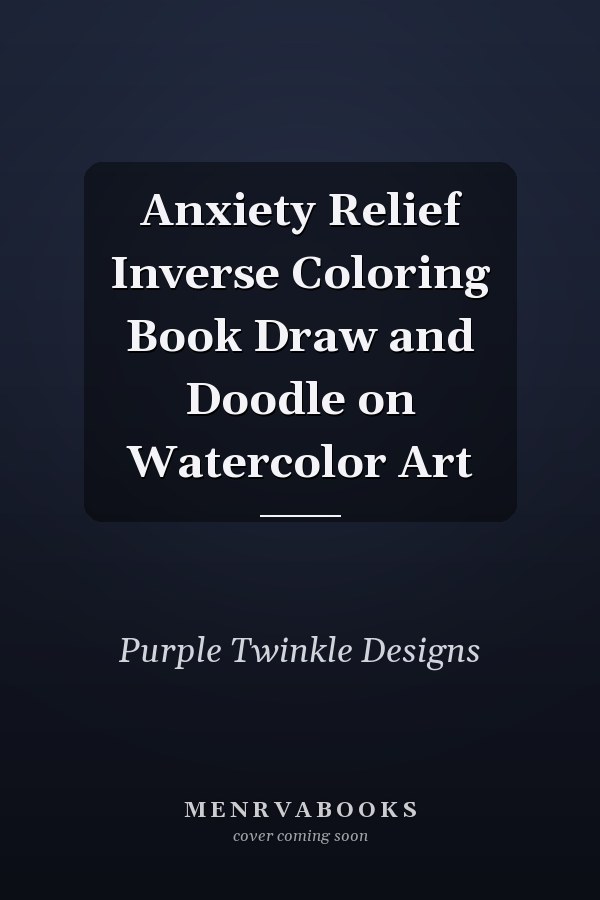 Anxiety Relief Inverse Coloring Book Draw and Doodle on Watercolor Art