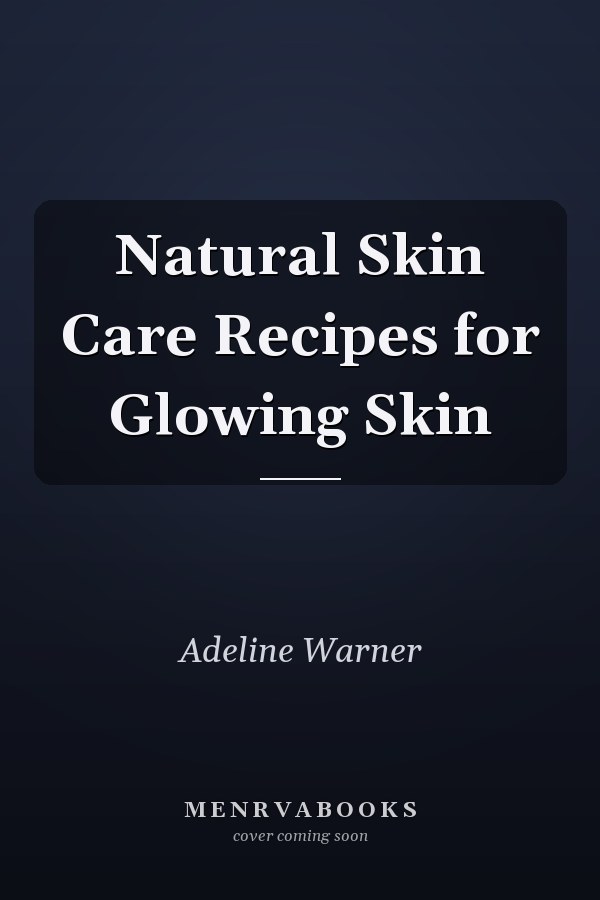 Natural Skin Care Recipes for Glowing Skin