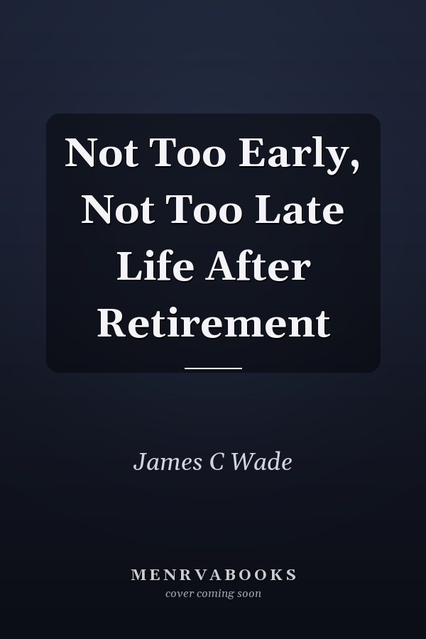 Not Too Early, Not Too Late Life After Retirement