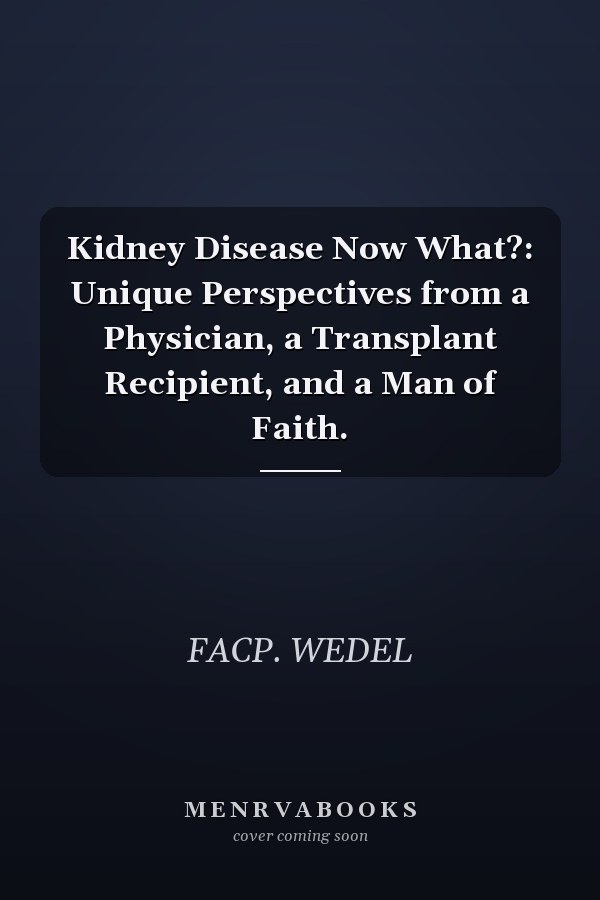 Kidney Disease Now What?: Unique Perspectives from a Physician, a Transplant Recipient, and a Man of Faith.