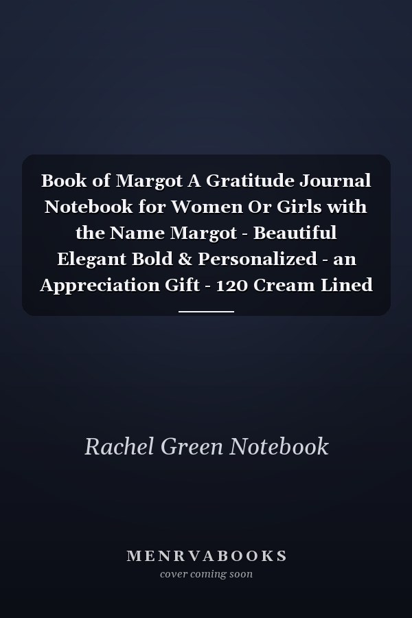 Book of Margot A Gratitude Journal Notebook for Women Or Girls with the Name Margot - Beautiful Elegant Bold & Personalized - an Appreciation Gift - 120 Cream Lined Writing Pages - 6 X9 Diary Or Notepad