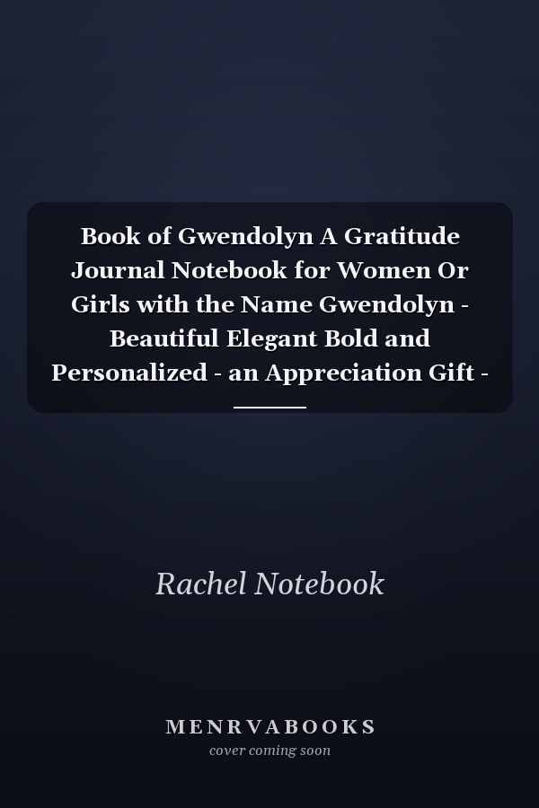 Book of Gwendolyn A Gratitude Journal Notebook for Women Or Girls with the Name Gwendolyn - Beautiful Elegant Bold and Personalized - an Appreciation Gift - 120 Cream Lined Writing Pages - 6 X9 Diary Or Notepad