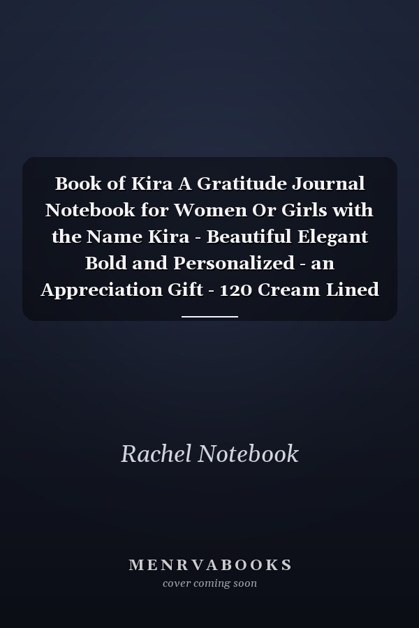 Book of Kira A Gratitude Journal Notebook for Women Or Girls with the Name Kira - Beautiful Elegant Bold and Personalized - an Appreciation Gift - 120 Cream Lined Writing Pages - 6 X9 Diary Or Notepad