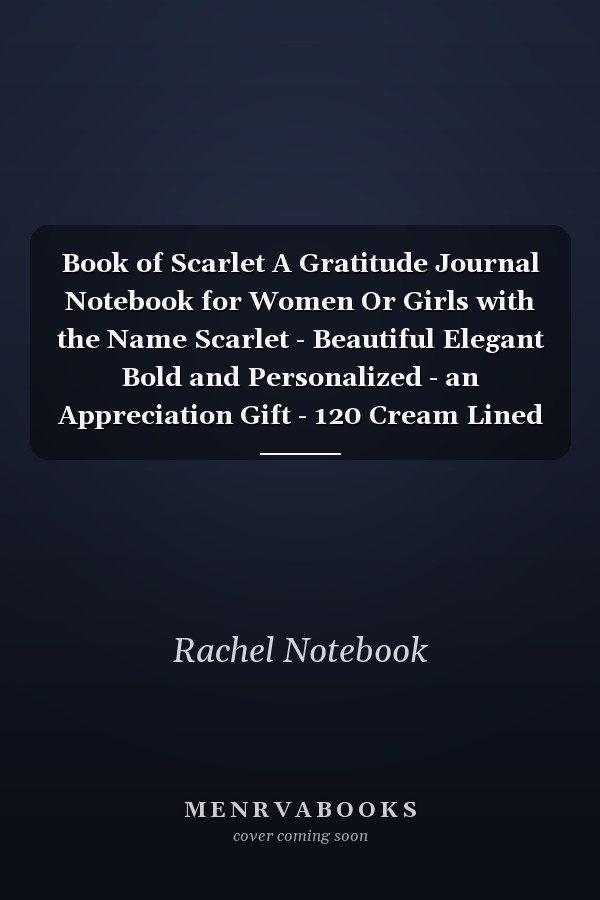 Book of Scarlet A Gratitude Journal Notebook for Women Or Girls with the Name Scarlet - Beautiful Elegant Bold and Personalized - an Appreciation Gift - 120 Cream Lined Writing Pages - 6 X9 Diary Or Notepad