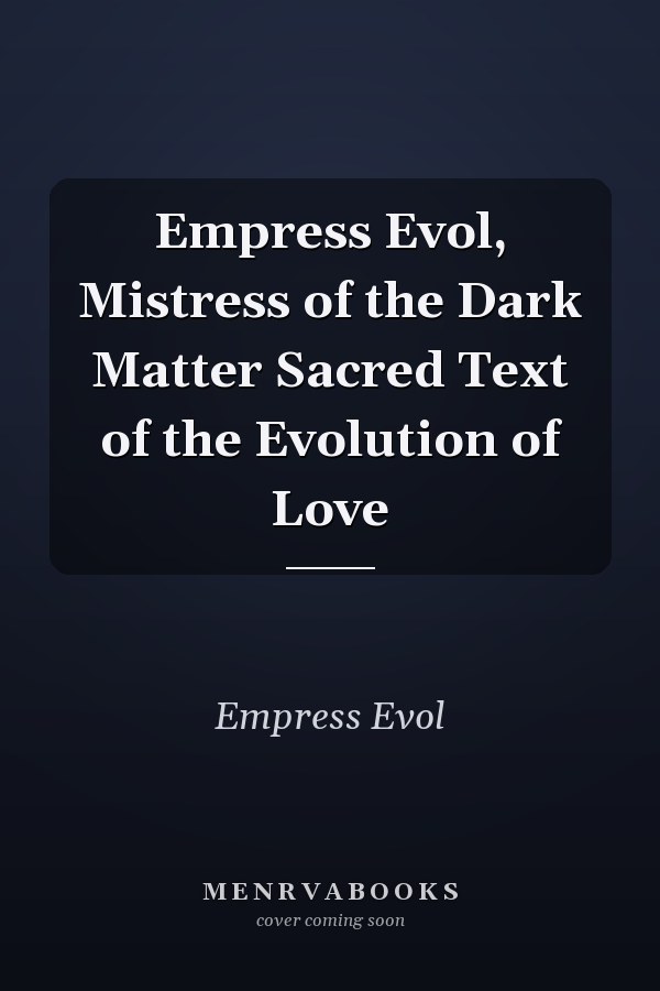 Empress Evol, Mistress of the Dark Matter Sacred Text of the Evolution of Love