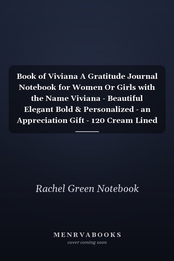 Book of Viviana A Gratitude Journal Notebook for Women Or Girls with the Name Viviana - Beautiful Elegant Bold & Personalized - an Appreciation Gift - 120 Cream Lined Writing Pages - 6 X9 Diary Or Notepad