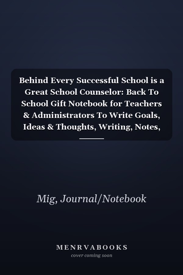 Behind Every Successful School is a Great School Counselor: Back To School Gift Notebook for Teachers & Administrators To Write Goals, Ideas & Thoughts, Writing, Notes, Doodling