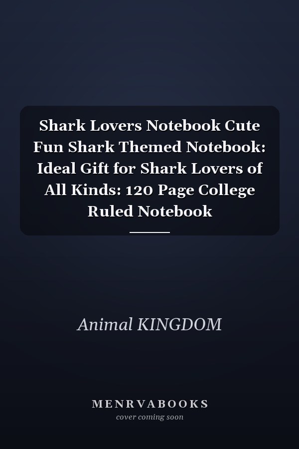 Shark Lovers Notebook Cute Fun Shark Themed Notebook: Ideal Gift for Shark Lovers of All Kinds: 120 Page College Ruled Notebook
