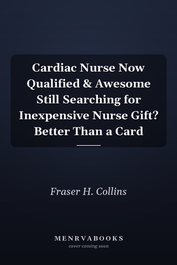 Cardiac Nurse Now Qualified & Awesome Still Searching for Inexpensive Nurse Gift? Better Than a Card