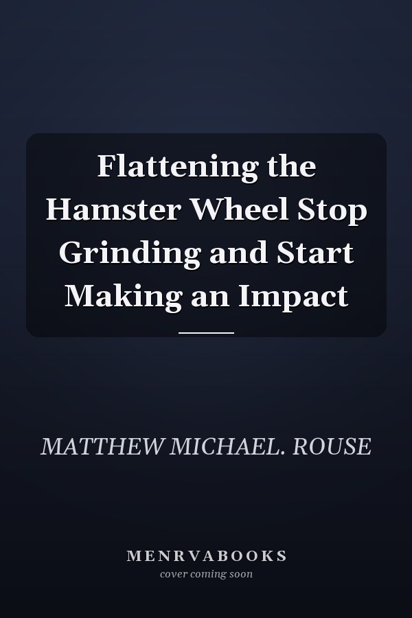 Flattening the Hamster Wheel Stop Grinding and Start Making an Impact