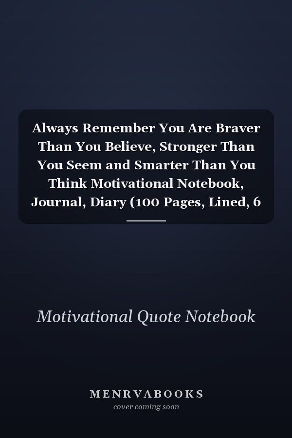Always Remember You Are Braver Than You Believe, Stronger Than You Seem and Smarter Than You Think Motivational Notebook, Journal, Diary (100 Pages, Lined, 6 X 9 )