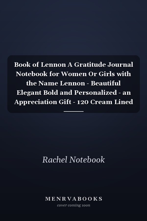 Book of Lennon A Gratitude Journal Notebook for Women Or Girls with the Name Lennon - Beautiful Elegant Bold and Personalized - an Appreciation Gift - 120 Cream Lined Writing Pages - 6 X9 Diary Or Notepad