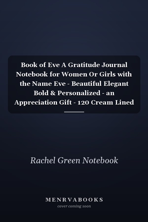 Book of Eve A Gratitude Journal Notebook for Women Or Girls with the Name Eve - Beautiful Elegant Bold & Personalized - an Appreciation Gift - 120 Cream Lined Writing Pages - 6 X9 Diary Or Notepad