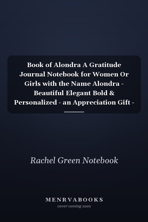 Book of Alondra A Gratitude Journal Notebook for Women Or Girls with the Name Alondra - Beautiful Elegant Bold & Personalized - an Appreciation Gift - 120 Cream Lined Writing Pages - 6 X9 Diary Or Notepad
