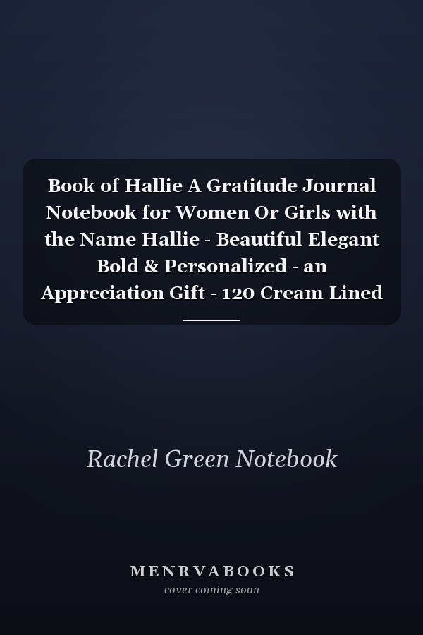 Book of Hallie A Gratitude Journal Notebook for Women Or Girls with the Name Hallie - Beautiful Elegant Bold & Personalized - an Appreciation Gift - 120 Cream Lined Writing Pages - 6 X9 Diary Or Notepad