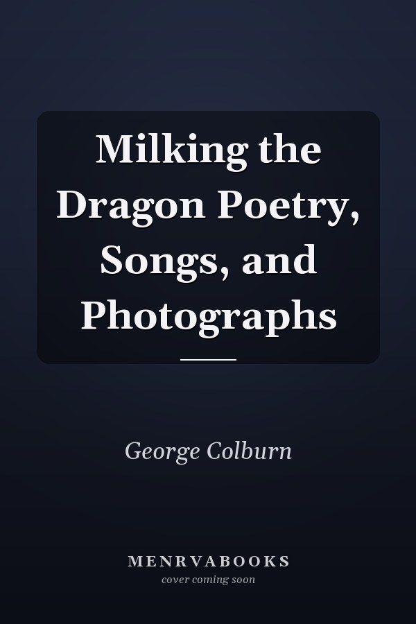 Milking the Dragon Poetry, Songs, and Photographs