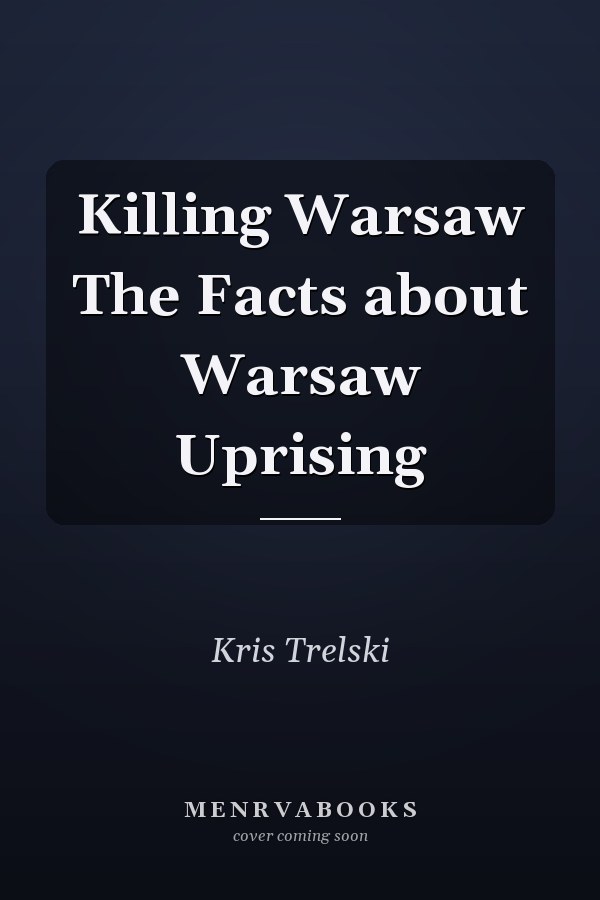 Killing Warsaw The Facts about Warsaw Uprising