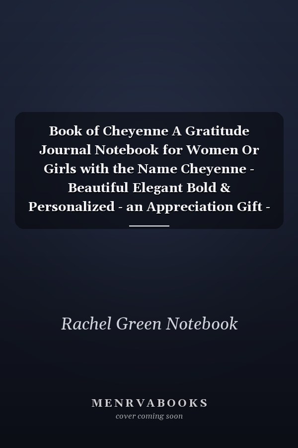 Book of Cheyenne A Gratitude Journal Notebook for Women Or Girls with the Name Cheyenne - Beautiful Elegant Bold & Personalized - an Appreciation Gift - 120 Cream Lined Writing Pages - 6 X9 Diary Or Notepad