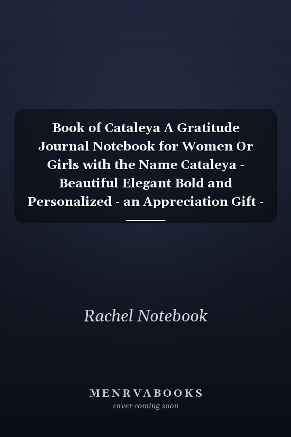 Book of Cataleya A Gratitude Journal Notebook for Women Or Girls with the Name Cataleya - Beautiful Elegant Bold and Personalized - an Appreciation Gift - 120 Cream Lined Writing Pages - 6 X9 Diary Or Notepad
