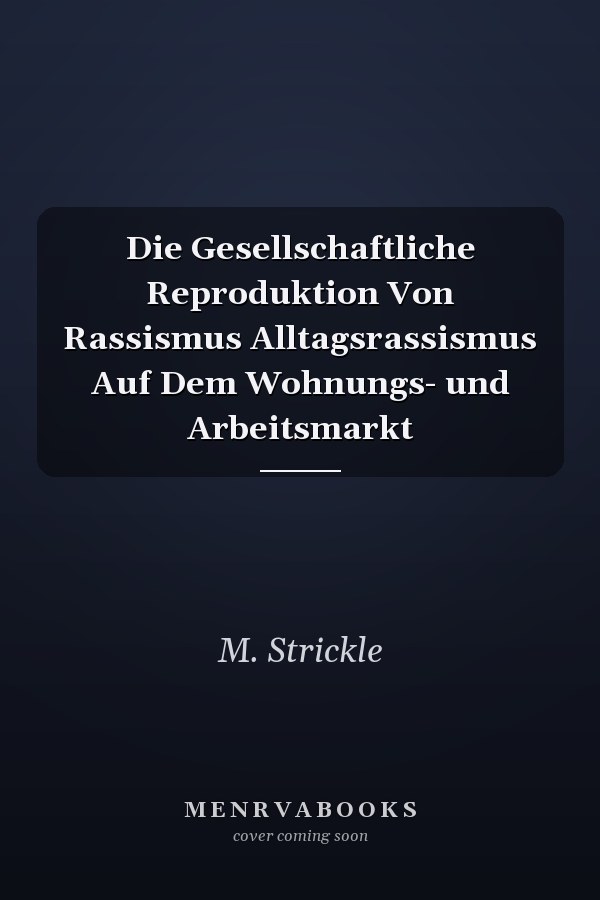 Die Gesellschaftliche Reproduktion Von Rassismus Alltagsrassismus Auf Dem Wohnungs- und Arbeitsmarkt