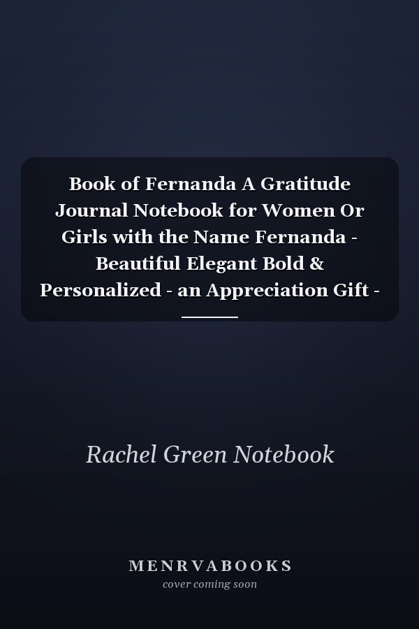 Book of Fernanda A Gratitude Journal Notebook for Women Or Girls with the Name Fernanda - Beautiful Elegant Bold & Personalized - an Appreciation Gift - 120 Cream Lined Writing Pages - 6 X9 Diary Or Notepad